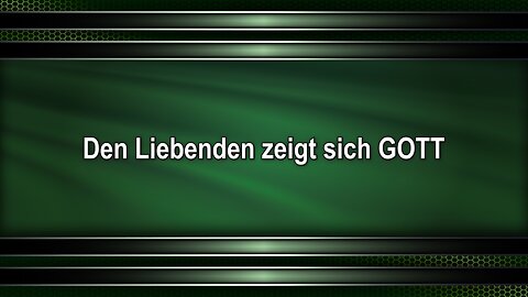 Den Liebenden zeigt sich GOTT