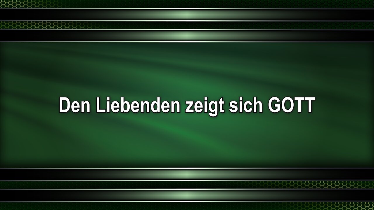 Den Liebenden zeigt sich GOTT