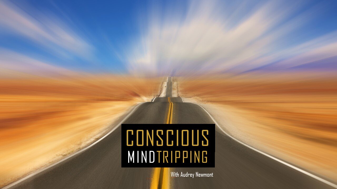 Conscious Mind Tripping with Audrey Newmont