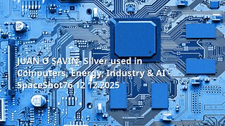 JUAN O SAVIN- Silver used in Computers, Energy, Industry & AI - SpaceShot76 12 12 2025