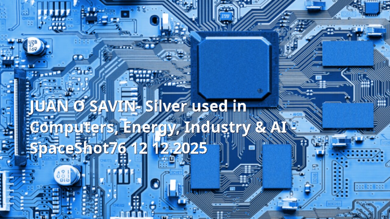 JUAN O SAVIN- Silver used in Computers, Energy, Industry & AI - SpaceShot76 12 12 2025