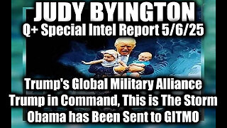 Judy Byington 5.6.25 ~ Trump's Global Military Alliance, This is The Storm; Obama Goes to GITMO