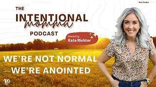 We’re Not Normal—We’re Anointed - The Intentional Momma Podcast