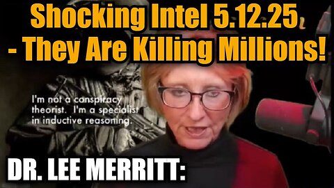 Dr. Lee Merritt: Shocking Intel 5.12.25 - They Are Killing Millions!