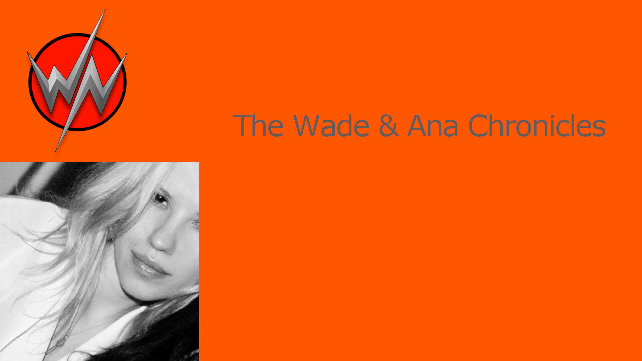 The Wade & Ana Chronicles Podcast EPISODE 1