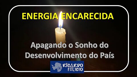 Energia Encarecida - Apagando o Desenvolvimento do Brasil