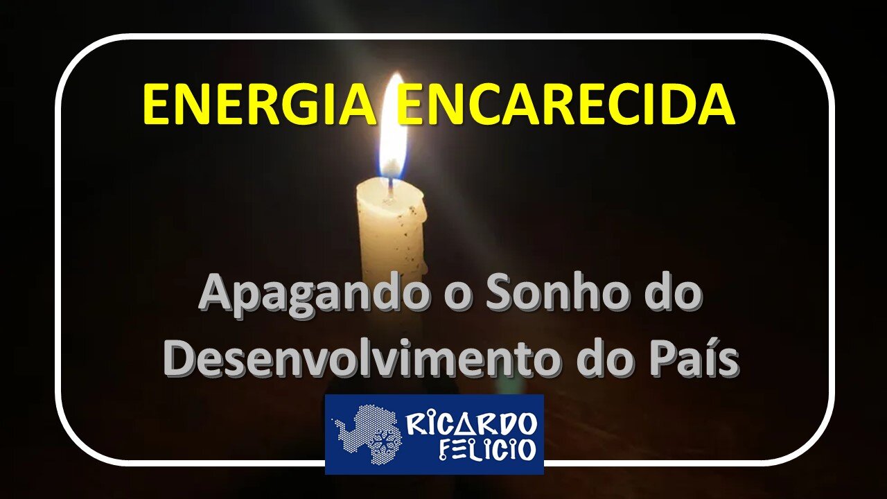 Energia Encarecida - Apagando o Desenvolvimento do Brasil