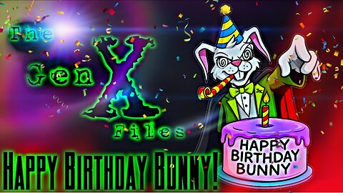 The Gen-X Files! Episode 21: Happy Birthday Bunny!