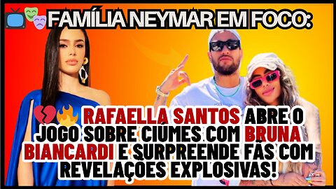 Cunhadas em guerra?#RafaellaSantos revela tensão com #BrunaBiancardi no início do namoro com #Neymar