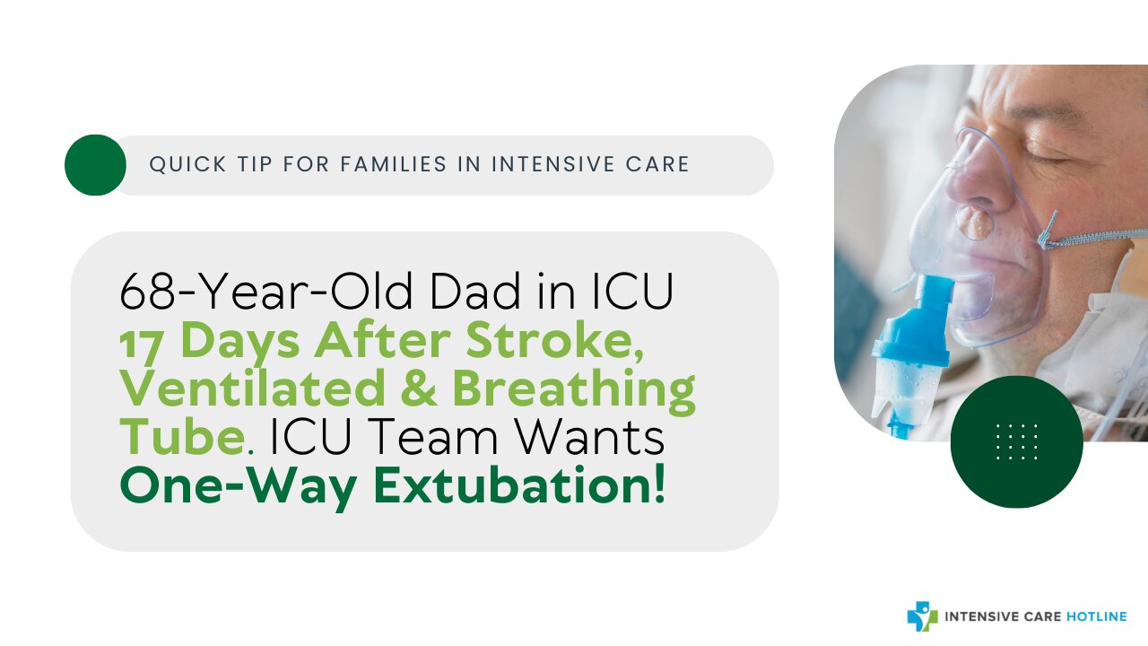 68 Yr Old Dad In ICU 17 Days After Stroke,Ventilated&Breathing Tube.ICU Team Wants 1-Way Extubation!