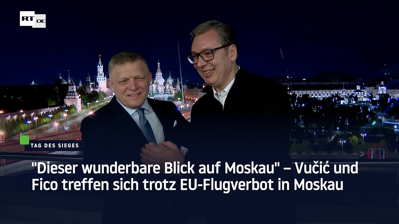 "Dieser wunderbare Blick auf Moskau" – Vučić und Fico treffen sich trotz EU-Flugverbot in Moskau