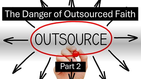 The Danger of Outsourced Faith – Part 2