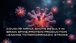 Covid-19 mRNA Shots Result in Brain Spike Protein Production Leading to Hemorrhagic Stroke