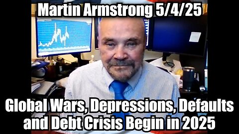 Martin Armstrong 5/4/25 - Global Wars, Depressions, Defaults and Debt Crisis Begin in 2025