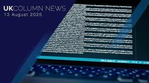 UK Column News - 13th August 2025