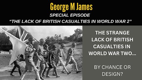 Special Episode - The Strange Lack of British Military Casualties in World War Two