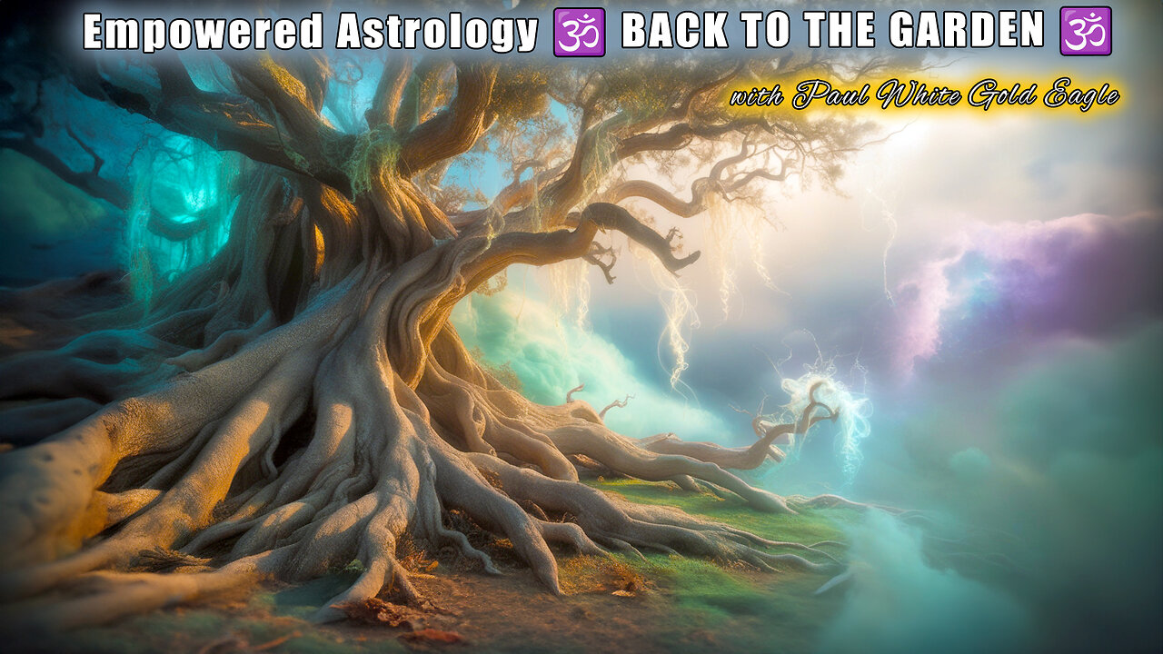 Empowered Astrology 🕉 BACK TO THE GARDEN 🕉 The Great Purification & the Rise of the Golden Age! 🕉 🕉