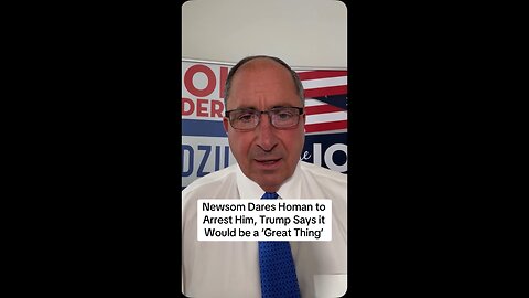 Newsom Dares Homan to Arrest Him, Trump Says it Would be a ‘Great Thing’