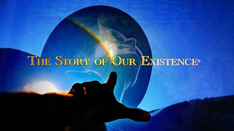THE STORY OF OUR EXISTENCE®