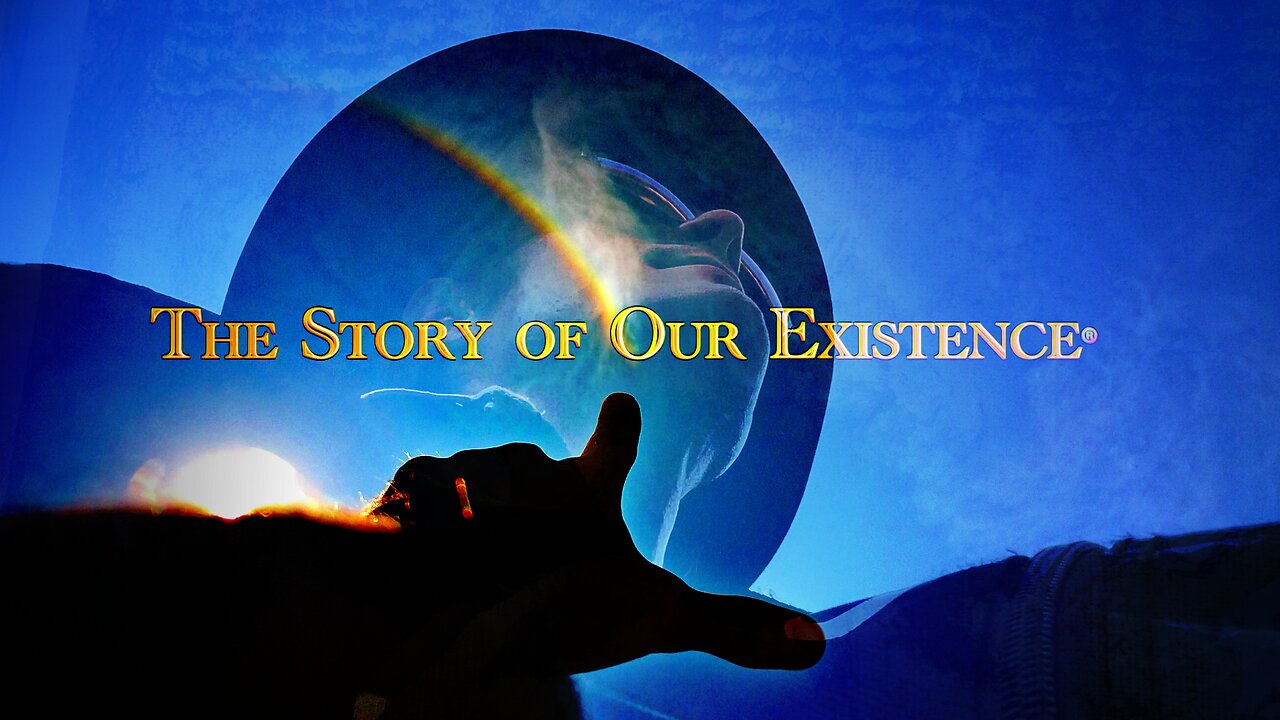 THE STORY OF OUR EXISTENCE®