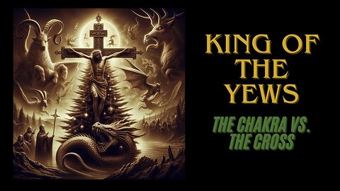 "King of the Yews: The Chakra Vs. the Cross" w/-Truth-to-Faith Podcast