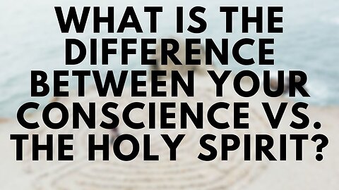 The Difference Between Conscience And The Holy Spirit