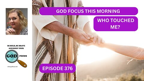 GOD FOCUS THIS MORNING EP376 WHO TOUCHED ME