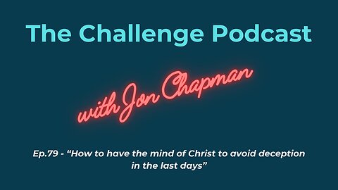 Ep.79 - “How to have the mind of Christ to avoid deception in the last days”