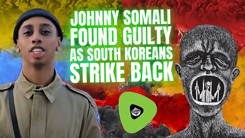 Johnny Somali Found Guilty, As South Koreans Strike Back