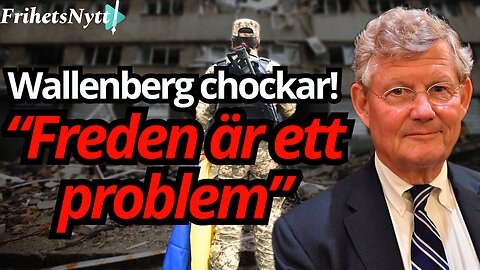 Wallenberg råkar avslöja sig själv - "Freden är ett problem"