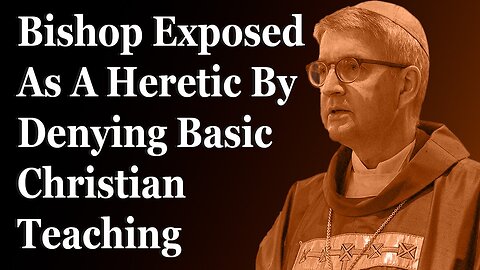 Bishop Exposed As A Heretic By Denying Basic Christian Teaching