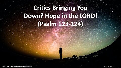 Critics Bringing You Down? Hope in the LORD! (Psalm 123-124), from www.HeartofAShepherd.com.