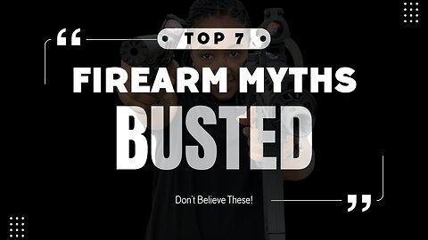 Top 7 Firearm Myths - Busted!