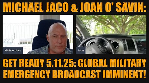 Michael Jaco & Joan O' Savin: Get Ready 5.11.25 - Global Military Emergency Broadcast Imminent!