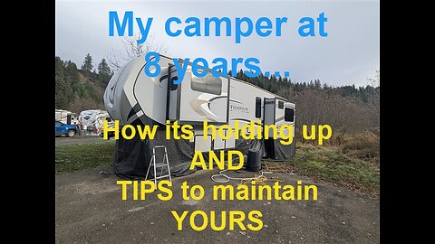 My Camper at 8 Years - Sharing its condition along with tips to keep your camper in top shape...