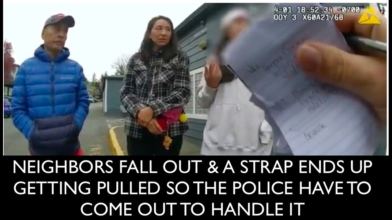 NEIGHBORS FALL OUT & A STRAP ENDS UP GETTING PULLED SO THE POLICE HAVE TO COME OUT TO HANDLE IT