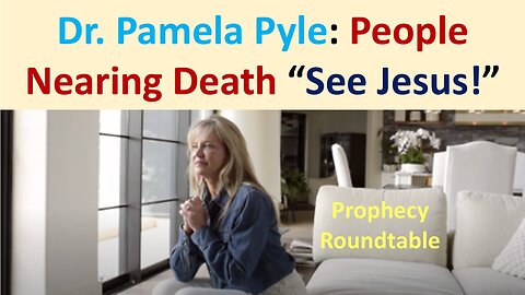 People Nearing Death “See Jesus!” Prophecy Roundtable