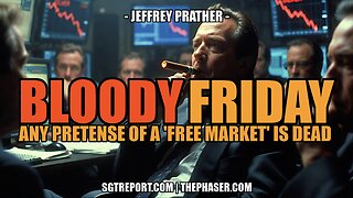 BLOODY FRIDAY: ANY PRETENSE LEFT OF 'FREE MARKETS' JUST DIED -- Jeffrey Prather