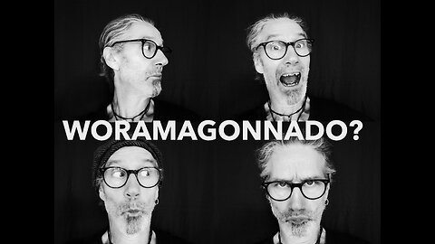 Woramagonnado?