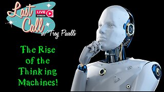 Last Call – The Rise of the Thinking Machines