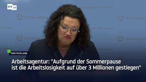 Arbeitsagentur: "Aufgrund der Sommerpause ist die Arbeitslosigkeit auf über 3 Millionen gestiegen"