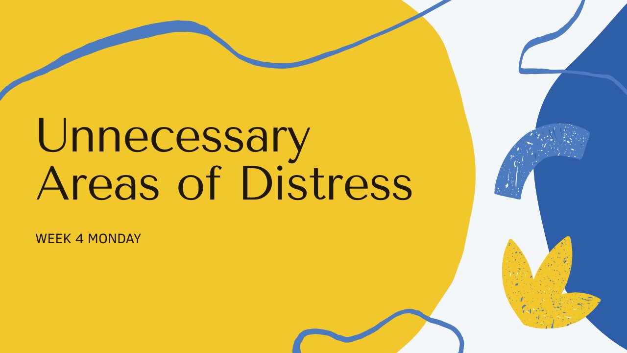 Five Unnecessary Areas of Distress Week 4 Monday