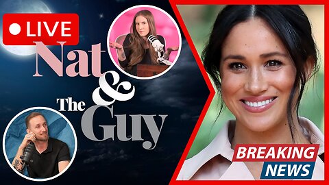 Meghan Markle Continues Her Cringe Crusade, And Other News | Nat and The Guy LIVE