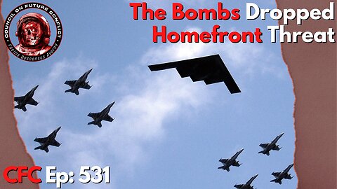 Council on Future Conflict Episode 531: The Bombs Dropped, Homefront Threat