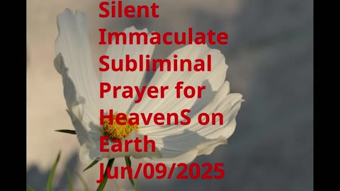 Silent Immaculate Subliminal Prayer for HeavenS on Earth Jun-09-2025