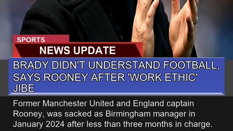 Brady Didnt Understand Football Says Rooney Afte