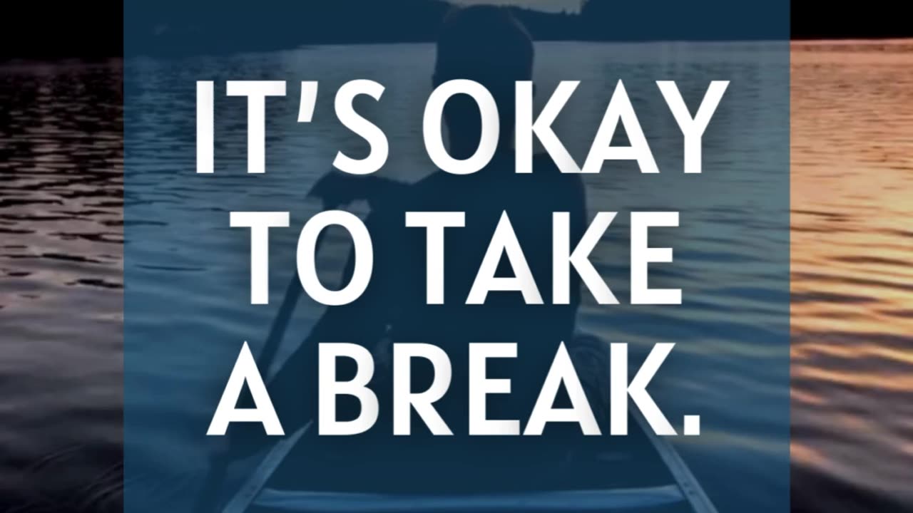 It’s okay to take a break.