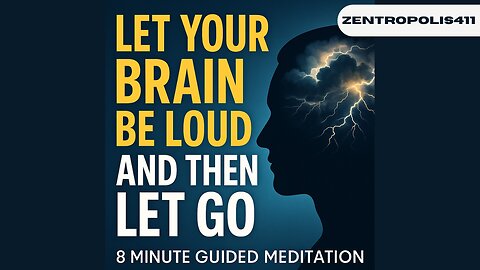 Let Your Brain Be Loud — And Then Let Go8 Minutes to Free Your Mind Without Forcing It