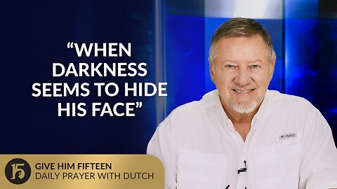 “When Darkness Seems to Hide His Face” | Give Him 15: Daily Prayer with Dutch | July 8, 2025