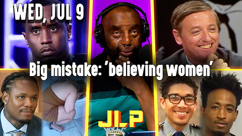 Big mistake: 'believing women' | JLP Wed 7-9-25
